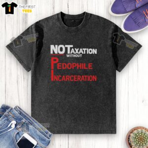 Top No Taxation Without Pedophile Incarceration washed t-shirt featuring bold graphic design for social justice awareness.