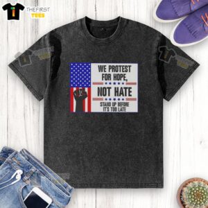 Top We Protest For Hope Not Hate Stand Up Before T-Shirt - Image 6