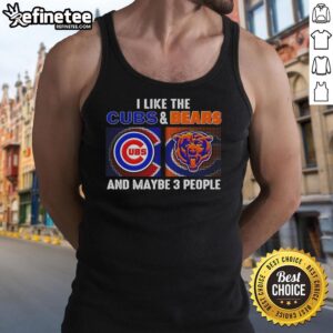 Tank top featuring a humorous design: 'I Like The Chicago Cubs And Chicago Bears And Maybe 3 People'.
