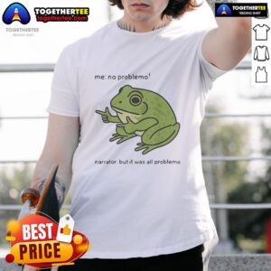 Alt Text: Pretty No Problemo Frog Narrator T-Shirt featuring a quirky frog design with the phrase 'But It Was All Problemo'.