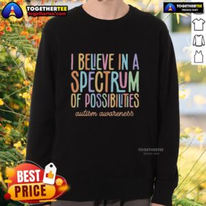 Colorful sweatshirt featuring 'I Believe In A Spectrum Of Possibilities' text for Autism Awareness.