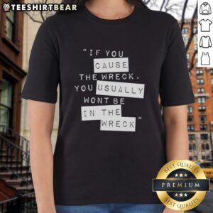 Top If You Cause The Wreck You Usually Won't Be In The Wreck Ladies Tee featuring a stylish graphic design.