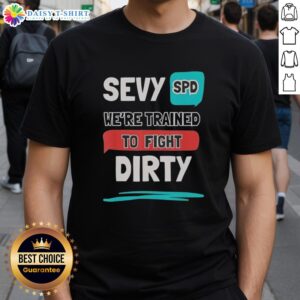 Top Sevy Spd We'Re Trained To Fight Dirty T-Shirt featuring bold graphic design and a comfortable fit for casual wear.