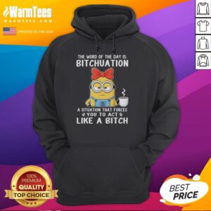 Good Minion hoodie featuring the phrase 'Bitchuation: A situation that forces you to act like a bitch' in bold lettering.
