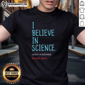 Top I Believe In Science...Except In December T-Shirt featuring a humorous science quote, perfect for science enthusiasts.