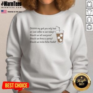Cozy sweatshirt featuring the phrase 'Good Ohhhhh My God You Only Had An Iced Coffee To Eat Today' in bold lettering.