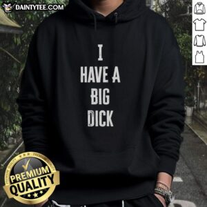 Alt Text: Official I Have A Big Dick Hoodie featuring bold text design on a cozy black sweatshirt, perfect for casual wear.