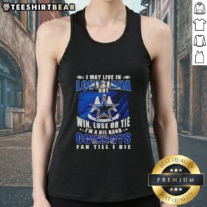 Alt Text: Tank top featuring 'I may live in Louisiana but I'm a die-hard Dallas Cowboys fan' slogan, perfect for fans.