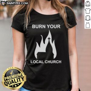 Nice Burn Your Local Church Ladies Tee featuring a humorous design, perfect for casual wear and church events.