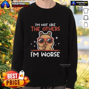 Official 'I'm Not Like The Others, I'm Worse' Capybara Sweatshirt showcasing a humorous design featuring a capybara.