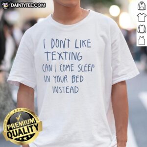 Nice I Don'T Like Texting Can I Come Sleep In Your Bed Instead T-Shirt design featuring playful text and cozy graphics.