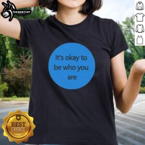 Premium 'It's Okay to Be Who You Are' ladies tee, showcasing a stylish design for confident women.