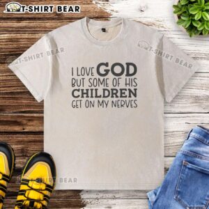 Funny 'I Love God But Some of His Children Get on My Nerves' humor washed t-shirt design for casual wear.