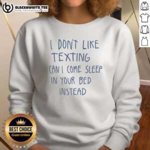 Cozy 'I Don't Like Texting, Can I Sleep In Your Bed Instead?' sweatshirt in a stylish casual setting.