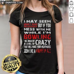 Funny ladies tee featuring 'Good I May Seem Reserved, But If You Mess With Me While Bowling' design for bowling enthusiasts.