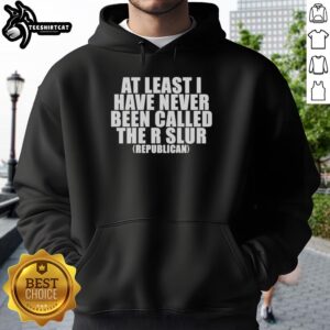 Good At Least I Have Never Been Called The R Slur Republican Hoodie featuring bold text design on a stylish hoodie.