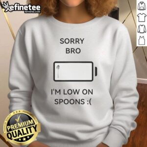 Good Sorry Bro I'm Low on Spoons Sweatshirt design featuring a humorous quote in stylish typography.