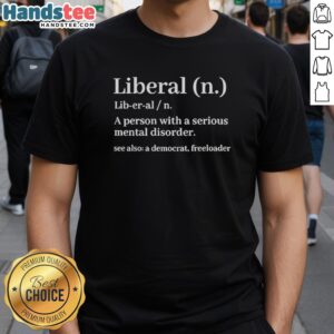 Nice Liberal Definition T-Shirt featuring a humorous take on Democrats and mental health, perfect for political satire fans.