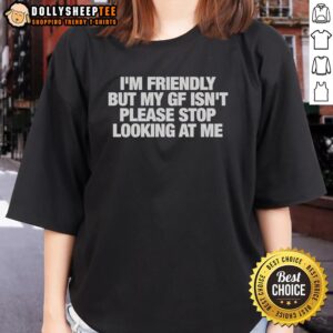 Official I'm Friendly But My GF Isn't Please Stop Looking At Me Ladies Tee in stylish design, perfect for casual wear.