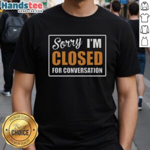 Good Sorry Closed For Conversation T-Shirt featuring a humorous design perfect for introverts and casual wear.