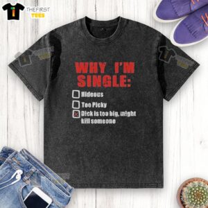 Premium 'Why I'm Single' T-shirt featuring humorous text about dating struggles and picky preferences.