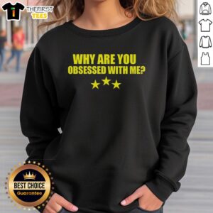 Funny 'Why Are You Obsessed With Me' sweatshirt displayed on a hanger, perfect for casual wear and humor lovers.