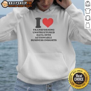 Alt Text: Person wearing Awesome I Love Transforming Unstructured Data Into Actionable Business Insights hoodie