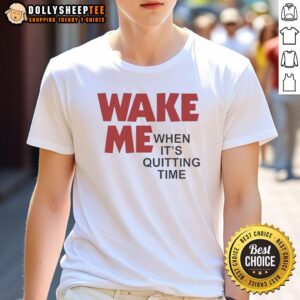 Nice Wake Me When It'S Quitting Time T-Shirt featuring a fun graphic for casual wear enthusiasts.