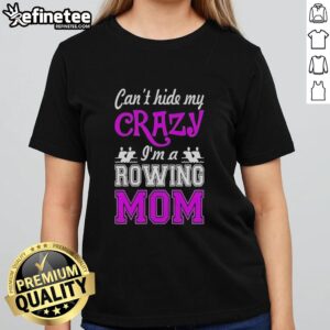 Top Can't Hide My Crazy I'm A Rowing Mom T-Shirt - Image 5