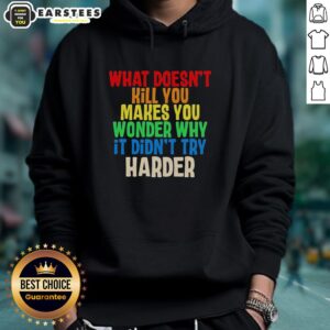 Colorful text hoodie featuring the phrase What Doesn't Kill You Makes You Wonder Why It Didn't Try Harder.