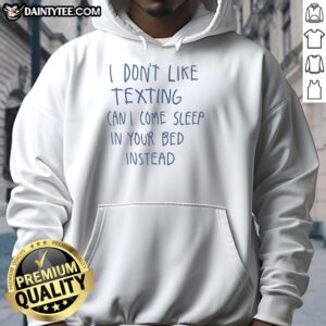 Cozy hoodie with 'Nice, I dont like texting, can I come sleep in your bed instead?' text design.
