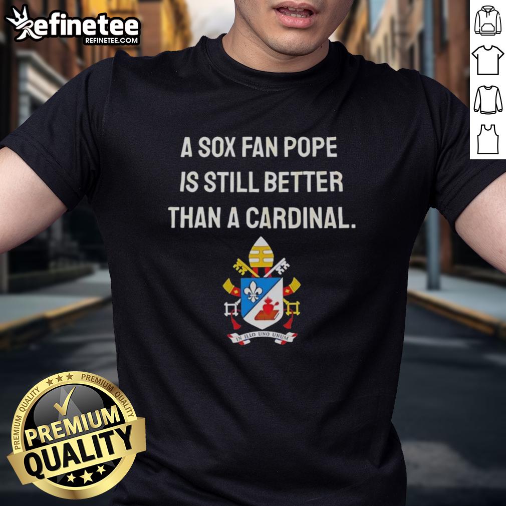 top-a-sox-fan-pope-is-still-better-than-a-cardinal-meme-t-shirt Top A Sox Fan Pope meme T-shirt showcasing humor about Sox vs. Cardinals rivalry in baseball fandom.