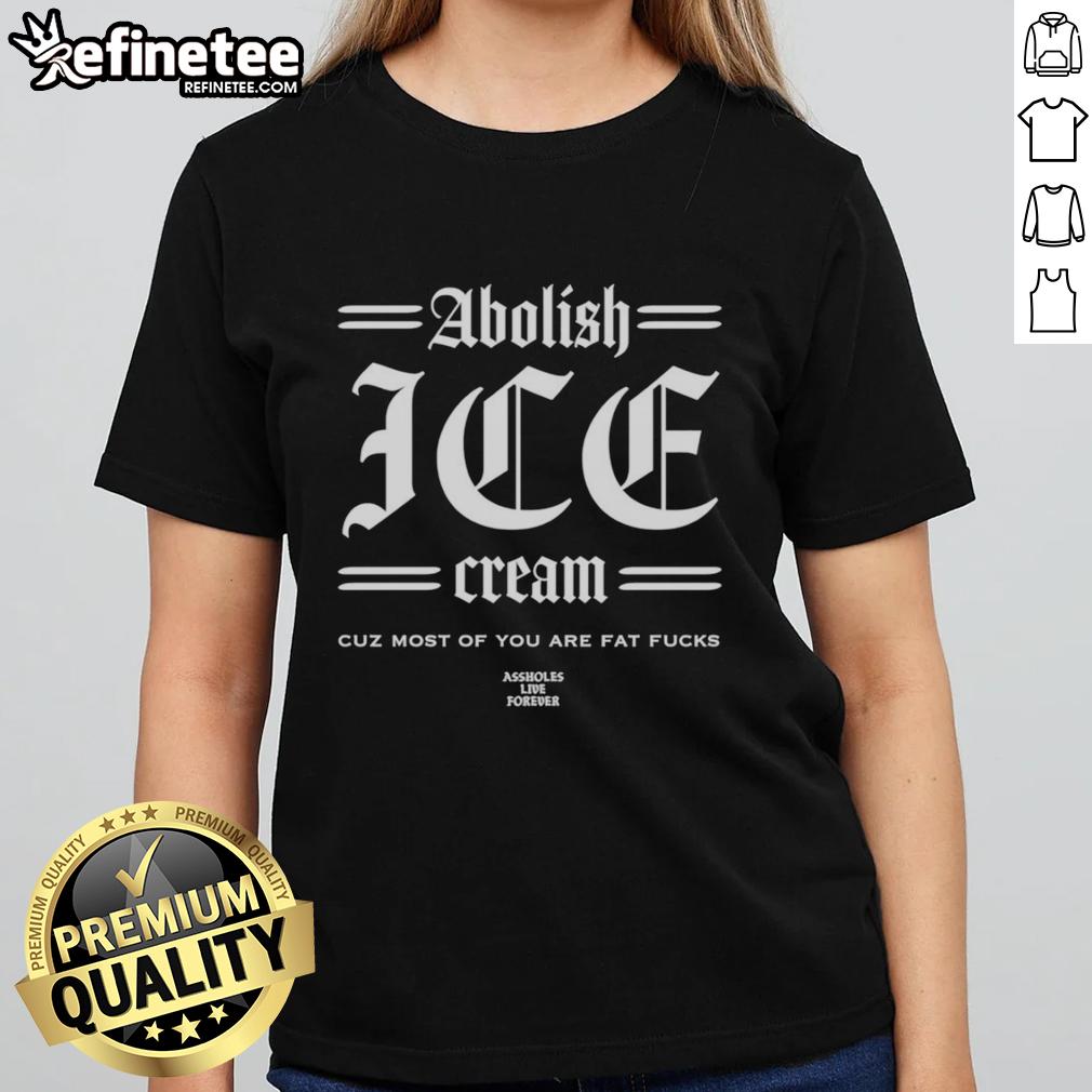 top-abolish-ice-cream-cuz-most-of-you-are-fat-fucks-assholes-live-forever-ladies-tee Top Abolish Ice Cream tee for ladies, featuring bold text design promoting health and body positivity.