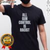 Top All Gun Control Is Racist T-Shirt featuring bold text design, promoting a strong message on gun rights and racial equality.