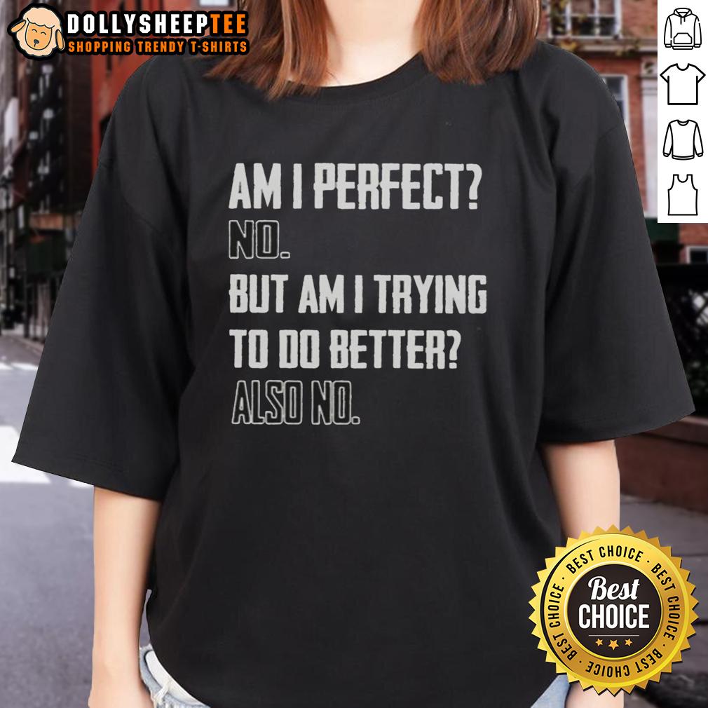 Top Am I Perfect No But Am I Trying To Do Better Also No Ladies Tee Trendy ladies tee with the phrase 'Top Am I Perfect? No, But Am I Trying? To Do Better? Also No' in bold letters.
