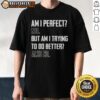 Funny 'Am I Perfect? No, But Am I Trying? Also No' T-Shirt design for casual wear lovers and humor enthusiasts.