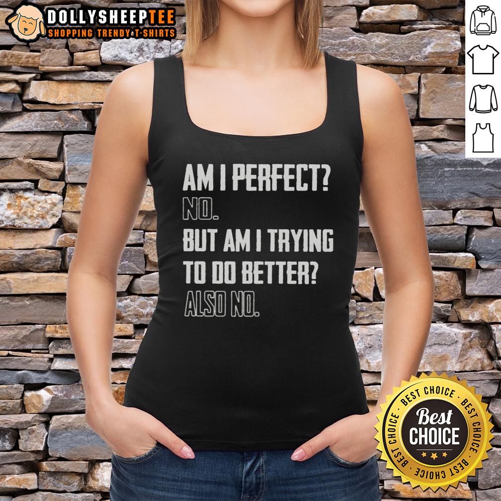 Top Am I Perfect No But Am I Trying To Do Better Also No Tank Top Person wearing a 'No, But I'm Trying' tank top, showcasing a casual style and a positive mindset.