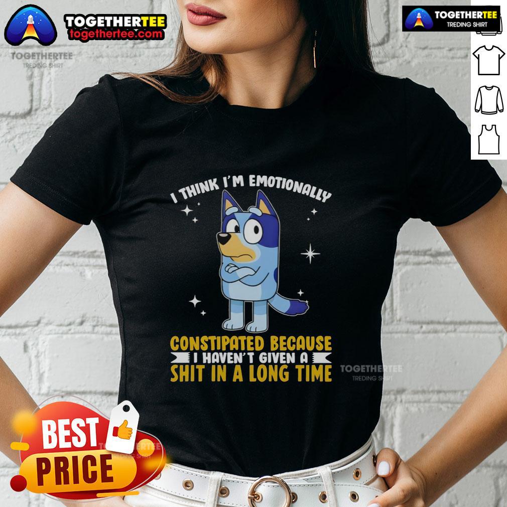 Top Bluey I Think I'm Emotionally Constipated Because I Haven't Given A Shit In A Long Time Ladies-Tee Alt Text: Top Bluey I Think I'm Emotionally Constipated Ladies Tee featuring a humorous graphic for casual wear.