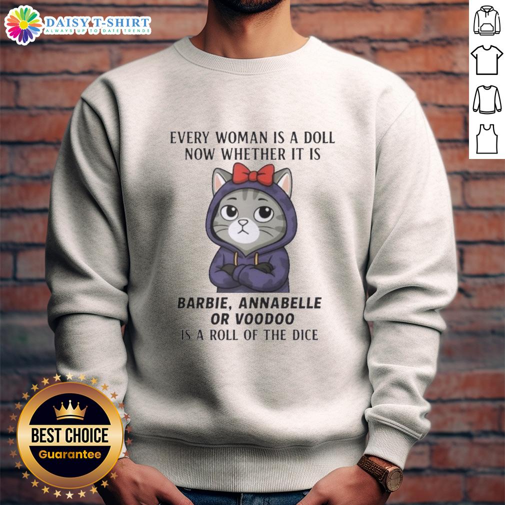 Top Cat Every Woman Is A Doll Now Whether It Is Barbie Annabelle Or Voodoo Is A Roll Of The Dice Sweatshirt Top Cat sweatshirt featuring dolls like Barbie, Annabelle, and Voodoo, showcasing a playful and unique fashion statement.
