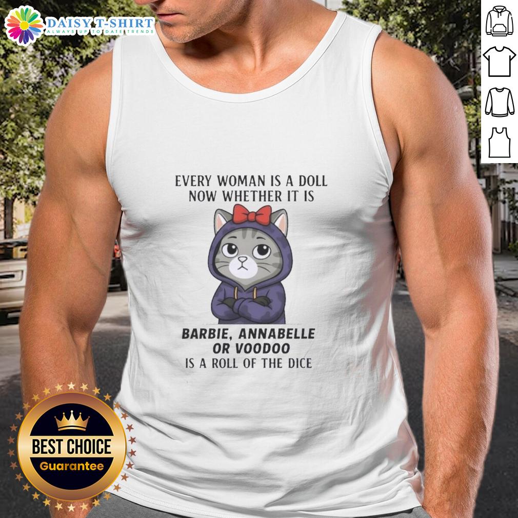 Top Cat Every Woman Is A Doll Now Whether It Is Barbie Annabelle Or Voodoo Is A Roll Of The Dice Tank Top Trending tank top featuring 'Every Woman is a Doll' design with Barbie, Annabelle, and Voodoo themes - stylish and unique.