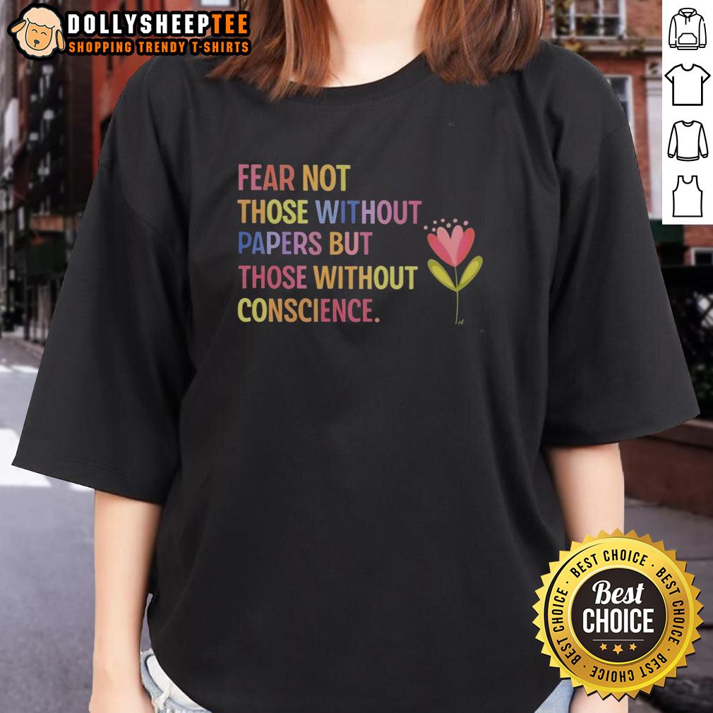Top Fear Not Those Without Papers But Those Without Conscience Flower Ladies-Tee Flower Ladies Tee featuring 'Top Fear Not Those Without Papers, But Those Without Conscience' empowering message.