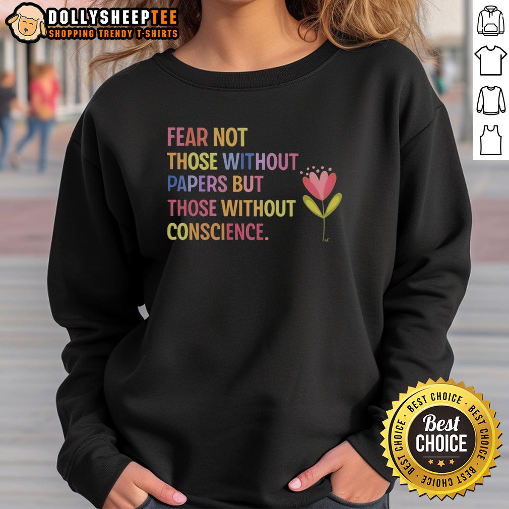 Top Fear Not Those Without Papers But Those Without Conscience Flower Sweatshirt Stylish 'Fear Not Those Without Papers' sweatshirt featuring a flower design, perfect for conscious fashion lovers.