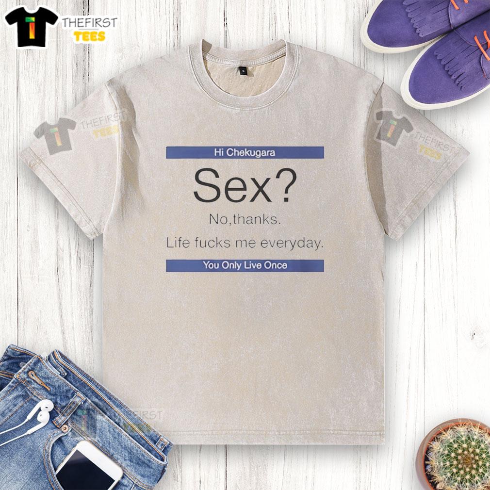 top-hi-chekugara-sex-no-thanks-life-fucks-me-everyday-you-only-live-once-washed-t-shirt Alt Text: Top Hi-Chekugara 'Sex No Thanks' washed t-shirt with motivational quote, perfect for casual wear and self-expression.