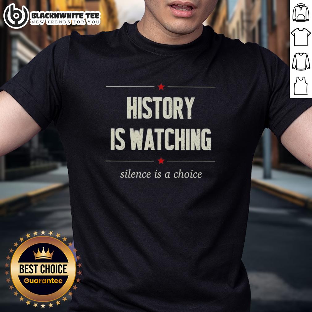 Top History Is Watching Silence Is A Choice T Shirt Alt Text: Top History Is Watching Silence Is A Choice T-Shirt featuring bold text design on a comfortable fabric.