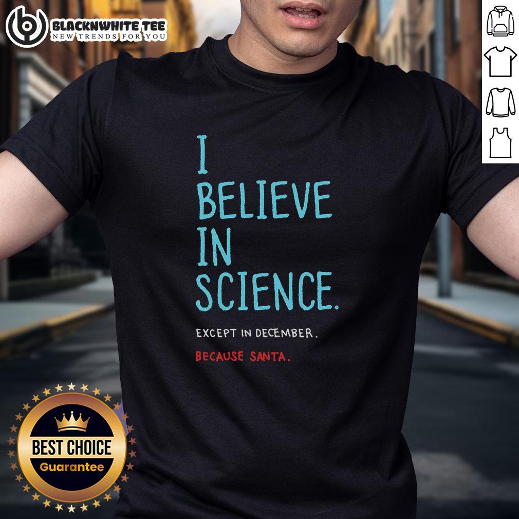 Top I Believe In Science...Except In December T Shirt Top I Believe In Science...Except In December T-Shirt featuring a humorous science quote, perfect for science enthusiasts.