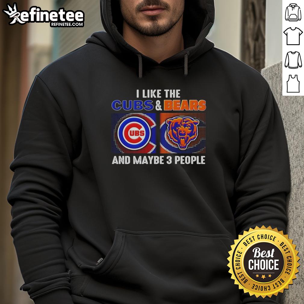 top-i-like-the-chicago-cubs-and-chicago-bears-and-maybe-3-people-hoodie Cozy hoodie featuring 'I Like The Chicago Cubs And Chicago Bears And Maybe 3 People' design, perfect for sports fans.