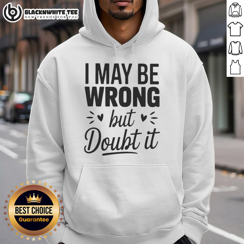 Top I May Be Wrong But I Doubt It Small Heart Shape Hoodie
