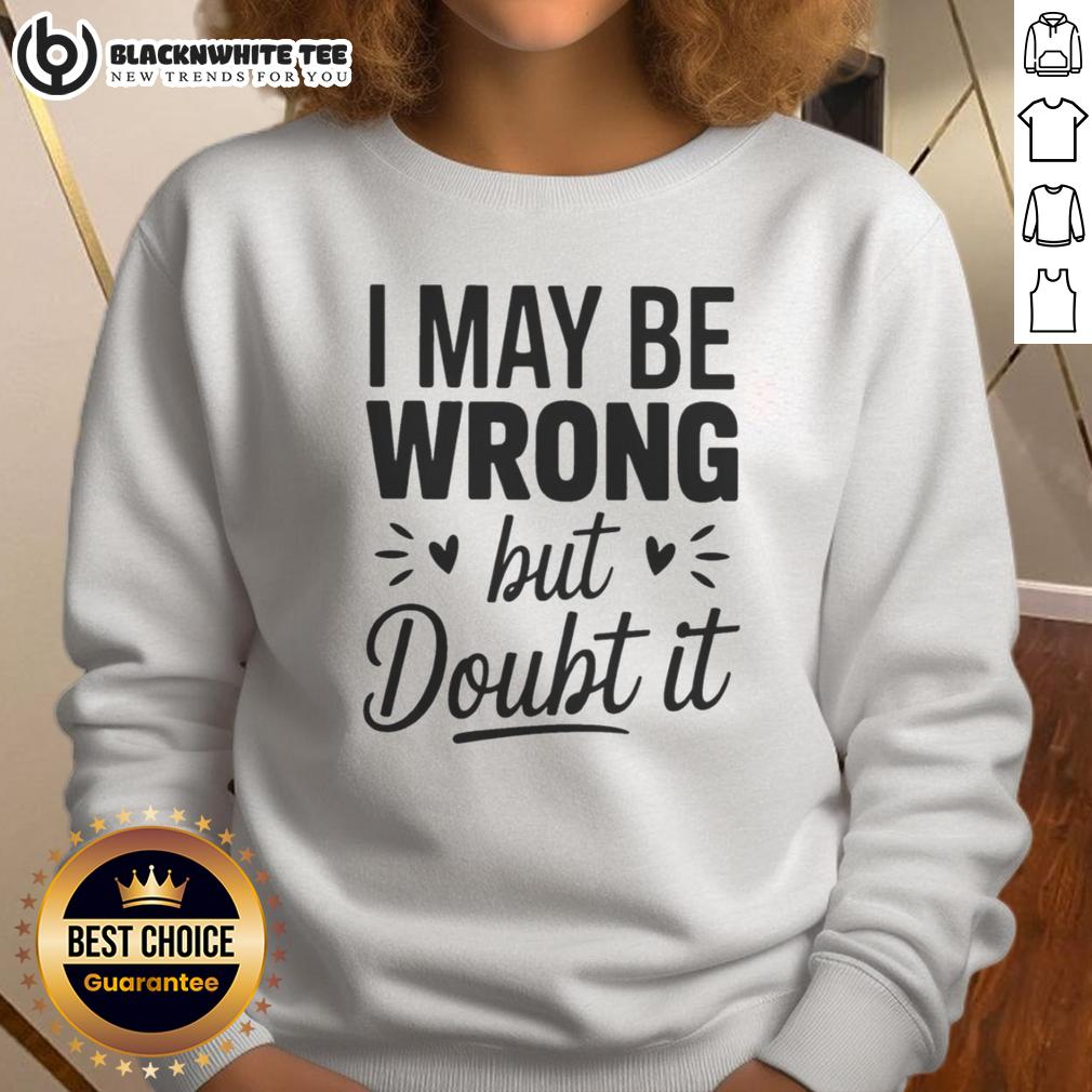Top I May Be Wrong But I Doubt It Small Heart Shape Sweatshirt