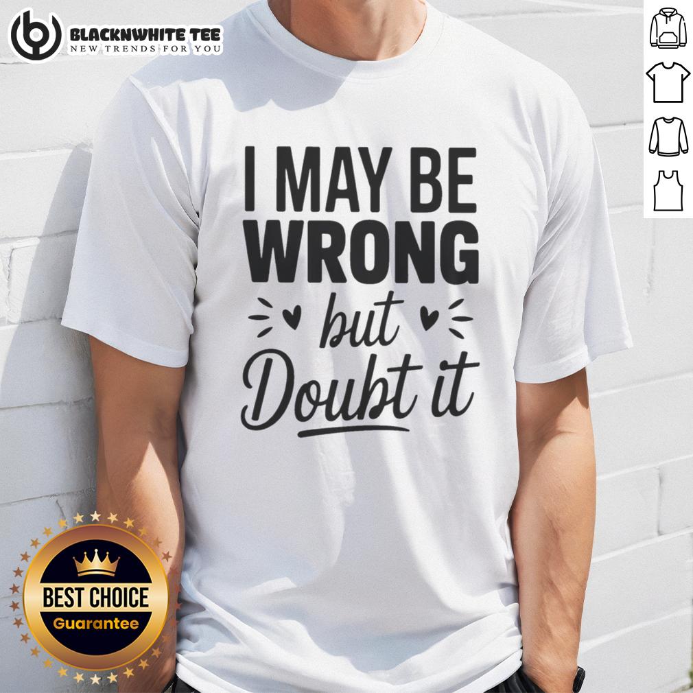 Top I May Be Wrong But I Doubt It Small Heart Shape T Shirt Alt Text: Top I May Be Wrong But I Doubt It Small Heart Shape T-Shirt, casual style with heart graphic for humorous fashion lovers.