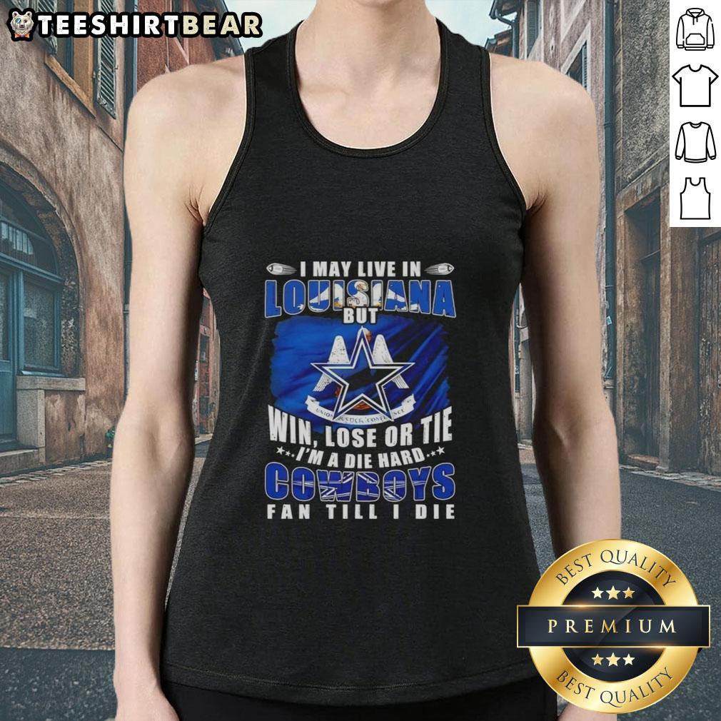 top-i-may-live-in-louisiana-but-win-lose-or-tie-im-a-die-hard-dallas-cowboys-fan-till-i-die-tank-top Alt Text: Tank top featuring 'I may live in Louisiana but I'm a die-hard Dallas Cowboys fan' slogan, perfect for fans.